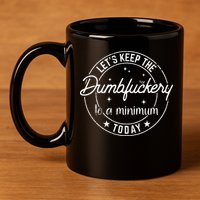 Funny Coworker Lets Keep The Dumbfuckery To A Minimum Today 11oz C Handle Ceramic Mug