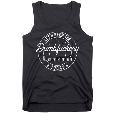 Funny Coworker Lets Keep The Dumbfuckery To A Minimum Today Tank Top