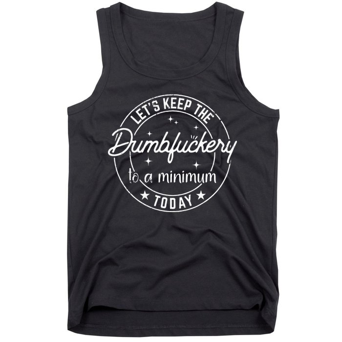 Funny Coworker Lets Keep The Dumbfuckery To A Minimum Today Tank Top