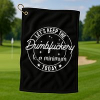 Funny Coworker Lets Keep The Dumbfuckery To A Minimum Today Golf Towel