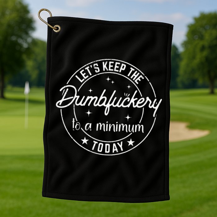 Funny Coworker Lets Keep The Dumbfuckery To A Minimum Today Golf Towel