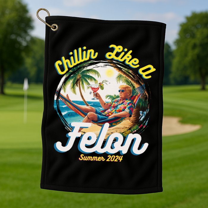 Funny Chillin Like A Felon Summer 2024 2024 Trump Supporter Golf Towel