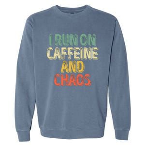 Funny Coffee Lover I Run On Caffeine And Chaos Garment-Dyed Sweatshirt