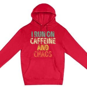 Funny Coffee Lover I Run On Caffeine And Chaos Premium Pullover Hoodie