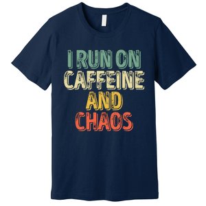 Funny Coffee Lover I Run On Caffeine And Chaos Premium T-Shirt