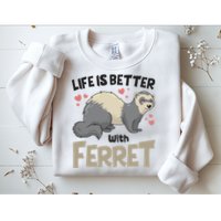 Funny Cute Life Is Better With Ferret Sweatshirt