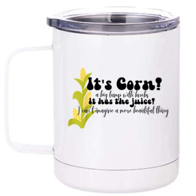 Funny Corn Lover Trendy It's Corn It Has The Juice 12 oz Stainless Steel Tumbler Cup