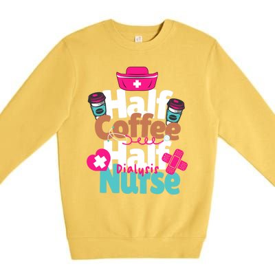 Funny Coffee Lover Quote Half Coffee Half Dialysis Nurse Gift Premium Crewneck Sweatshirt