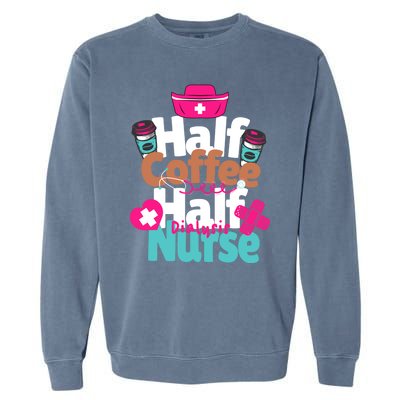 Funny Coffee Lover Quote Half Coffee Half Dialysis Nurse Gift Garment-Dyed Sweatshirt