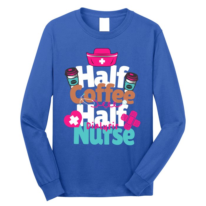 Funny Coffee Lover Quote Half Coffee Half Dialysis Nurse Gift Long Sleeve Shirt