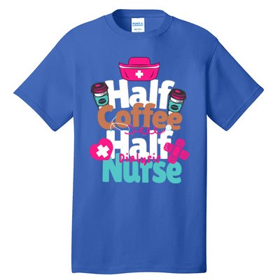 Funny Coffee Lover Quote Half Coffee Half Dialysis Nurse Gift Tall T-Shirt