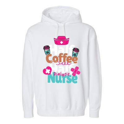 Funny Coffee Lover Quote Half Coffee Half Dialysis Nurse Gift Garment-Dyed Fleece Hoodie