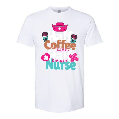 Funny Coffee Lover Quote Half Coffee Half Dialysis Nurse Gift Softstyle CVC T-Shirt