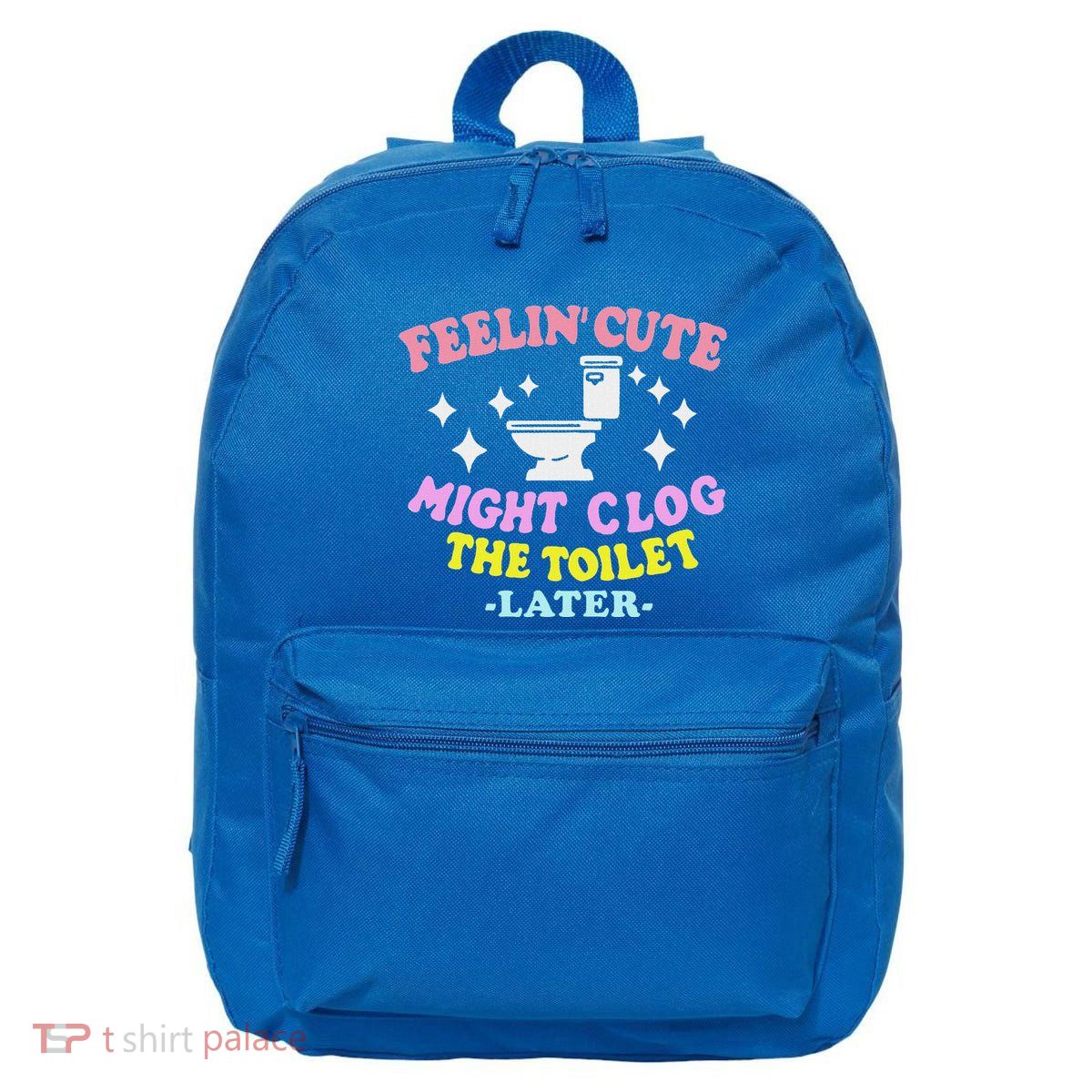 Feelin Cute Might Clog The Toilet Later 16 in Basic Backpack