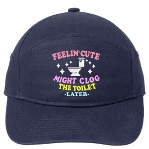 Feelin Cute Might Clog The Toilet Later 7-Panel Snapback Hat