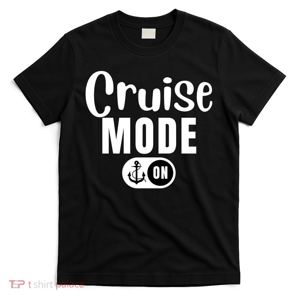 Funny Cruise Mode On Funny Cruise Ship Funny Cruise Vacation Cruise Mode On T-Shirt