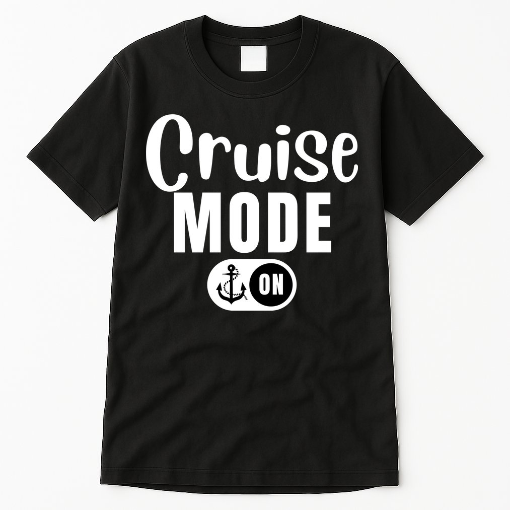 Funny Cruise Mode On Funny Cruise Ship Funny Cruise Vacation Cruise Mode On Tall T-Shirt