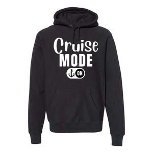 Funny Cruise Mode On Funny Cruise Ship Funny Cruise Vacation Cruise Mode On Premium Hoodie