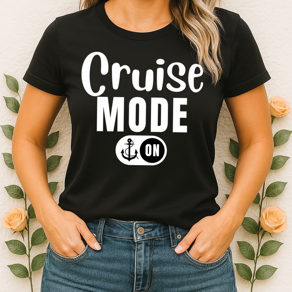 Funny Cruise Mode On Funny Cruise Ship Funny Cruise Vacation Cruise Mode On Womens T-Shirt