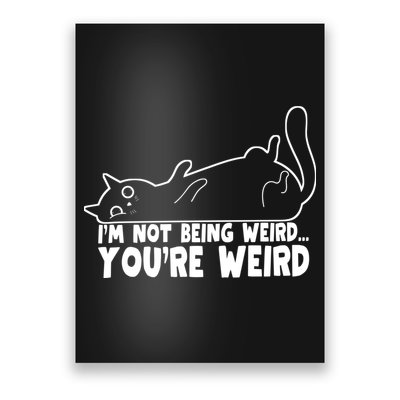 Funny Cat Meme Im Not Being Weird Youre Weird Cat Dad Mom Poster