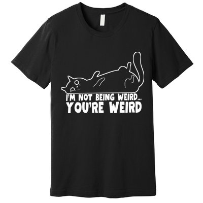 Funny Cat Meme Im Not Being Weird Youre Weird Cat Dad Mom Premium T-Shirt