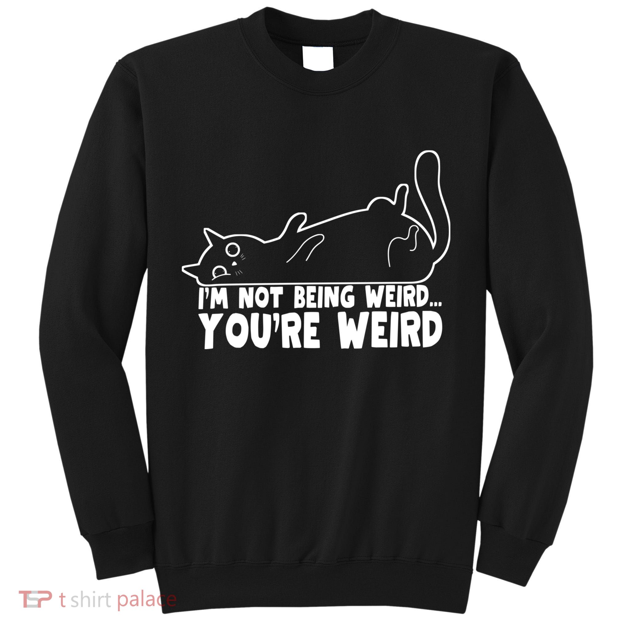 Funny Cat Meme Im Not Being Weird Youre Weird Cat Dad Mom Tall Sweatshirt