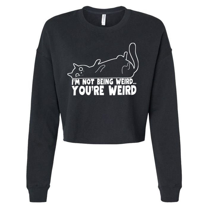 Funny Cat Meme Im Not Being Weird Youre Weird Cat Dad Mom Cropped Pullover Crew