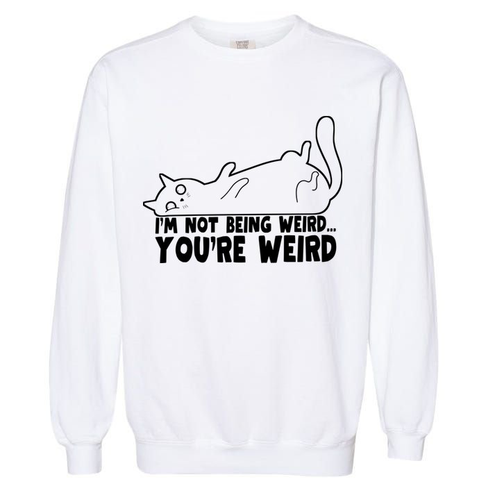 Funny Cat Meme Im Not Being Weird Youre Weird Cat Dad Mom Garment-Dyed Sweatshirt