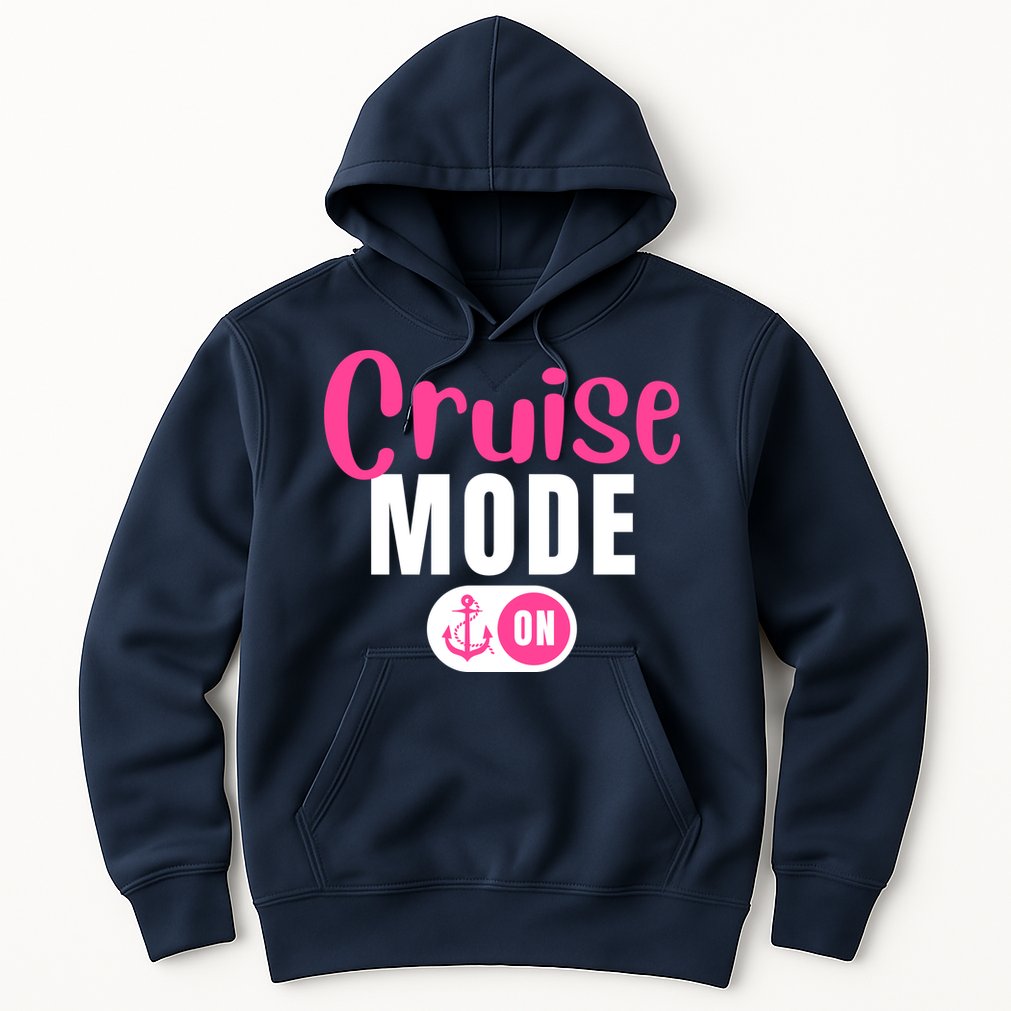 Funny Cruise Mode On Funny Cruise Vacation Funny Cruise Ship Cruise Mode On Hoodie