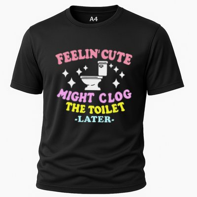 Feelin Cute Might Clog The Toilet Later Performance Shirt
