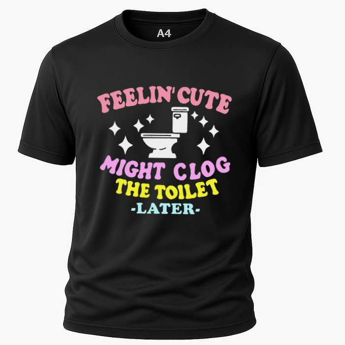 Feelin Cute Might Clog The Toilet Later Cooling Performance Crew T-Shirt