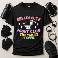 Feelin Cute Might Clog The Toilet Later Cooling Performance Crew T-Shirt
