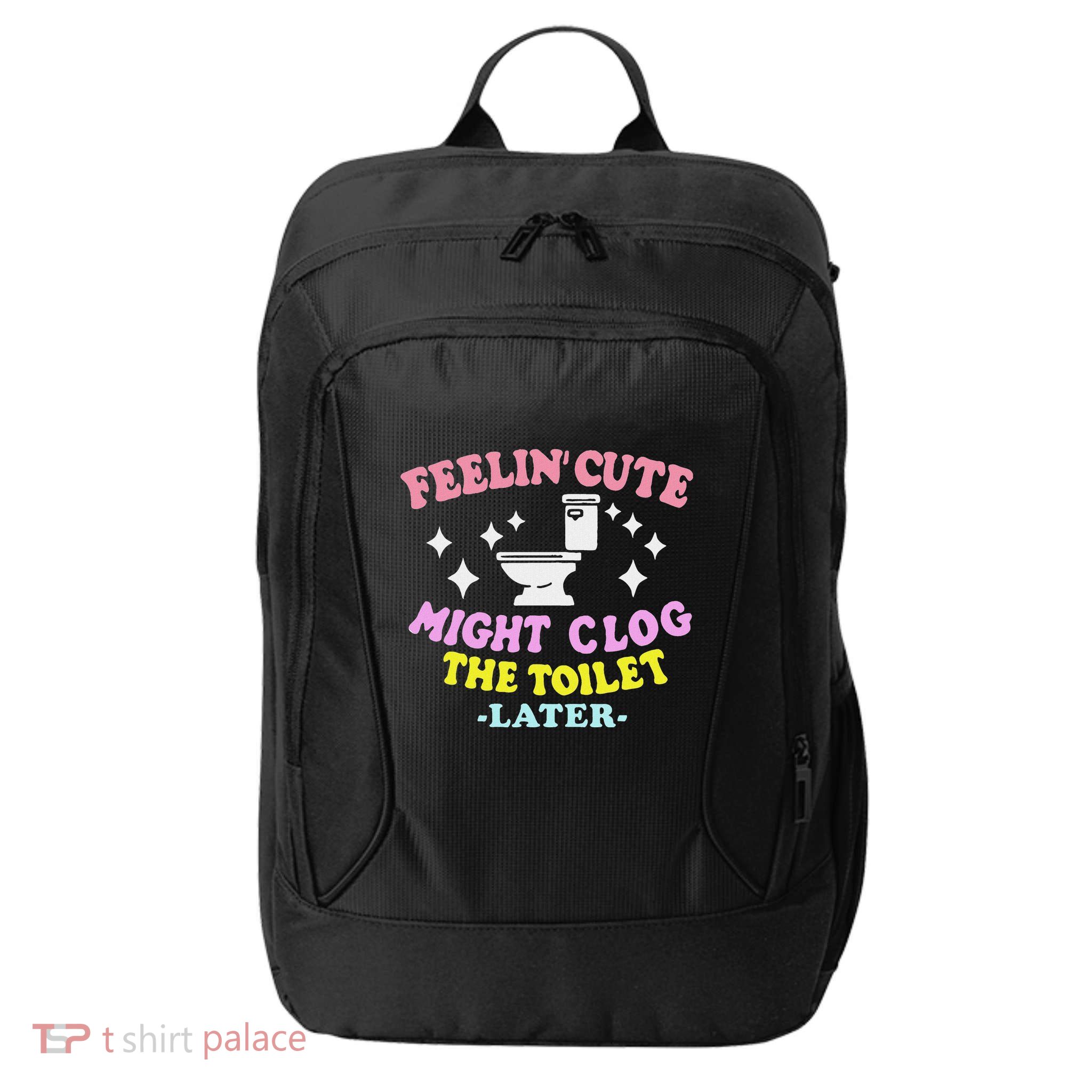 Feelin Cute Might Clog The Toilet Later City Backpack