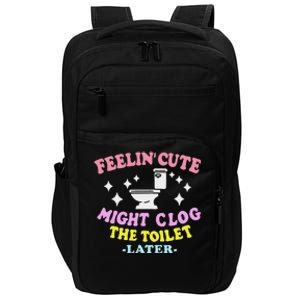 Feelin Cute Might Clog The Toilet Later Impact Tech Backpack