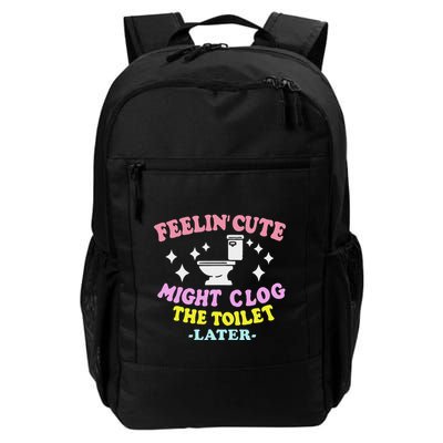 Feelin Cute Might Clog The Toilet Later Backpack