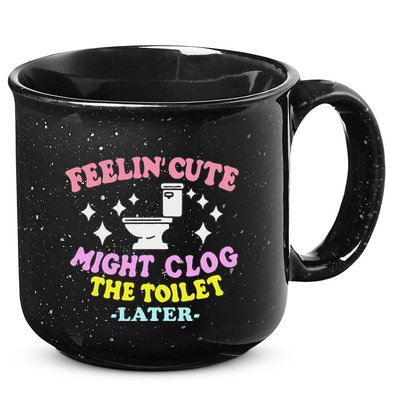 Feelin Cute Might Clog The Toilet Later 15oz Campfire Ceramic Mug