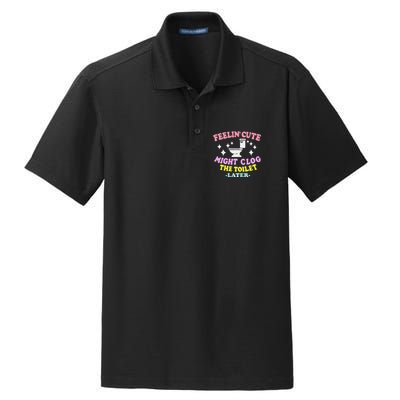 Feelin Cute Might Clog The Toilet Later Dry Zone Grid Polo