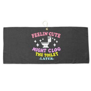 Feelin Cute Might Clog The Toilet Later Large Microfiber Waffle Golf Towel