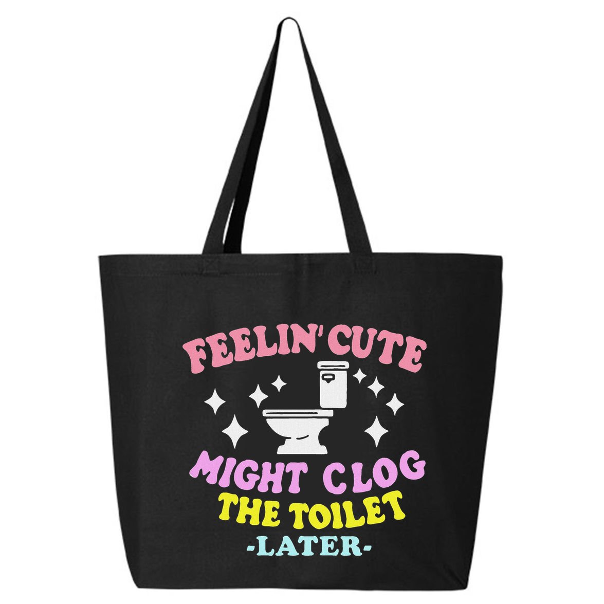 Feelin Cute Might Clog The Toilet Later 25L Jumbo Tote