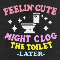 Feelin Cute Might Clog The Toilet Later Golf Towel
