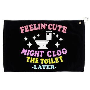 Feelin Cute Might Clog The Toilet Later Grommeted Golf Towel