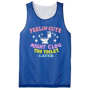 Feelin Cute Might Clog The Toilet Later Mesh Reversible Basketball Jersey Tank