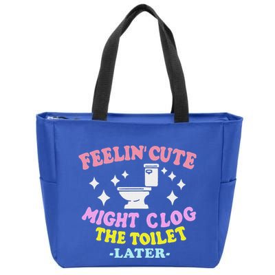 Feelin Cute Might Clog The Toilet Later Zip Tote Bag