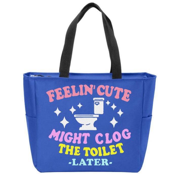 Feelin Cute Might Clog The Toilet Later Zip Tote Bag