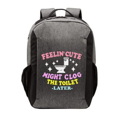 Feelin Cute Might Clog The Toilet Later Vector Backpack