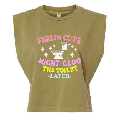Feelin Cute Might Clog The Toilet Later Garment-Dyed Women's Muscle Tee
