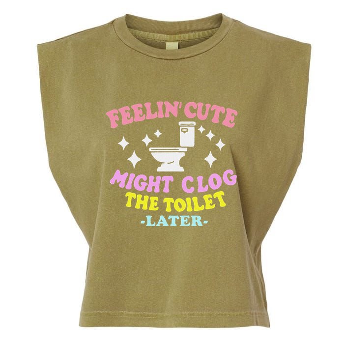 Feelin Cute Might Clog The Toilet Later Garment-Dyed Women's Muscle Tee
