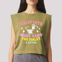 Feelin Cute Might Clog The Toilet Later Garment-Dyed Women's Muscle Tee