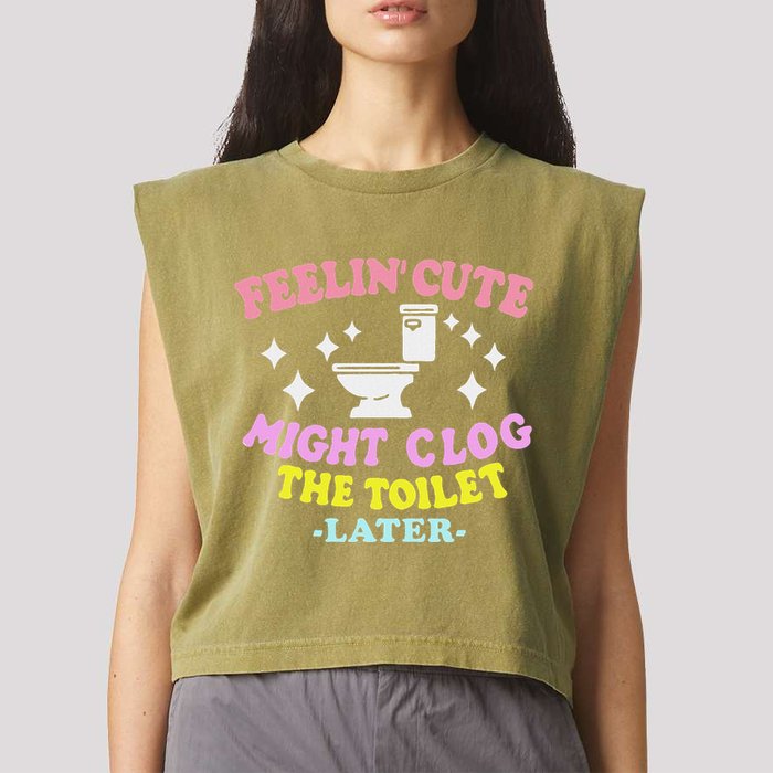 Feelin Cute Might Clog The Toilet Later Garment-Dyed Women's Muscle Tee