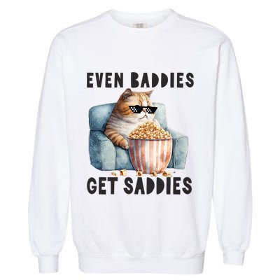 Funny Cat Meme Even Baddies Get Saddies Fat Cat Garment-Dyed Sweatshirt